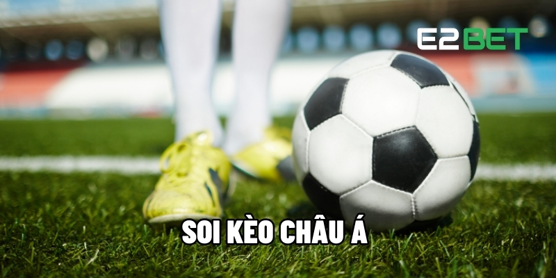 Soi Kèo Châu Á – Bí Quyết Chốt Cược Hiệu Quả Tại E2BET 1 Soi kèo Châu Á